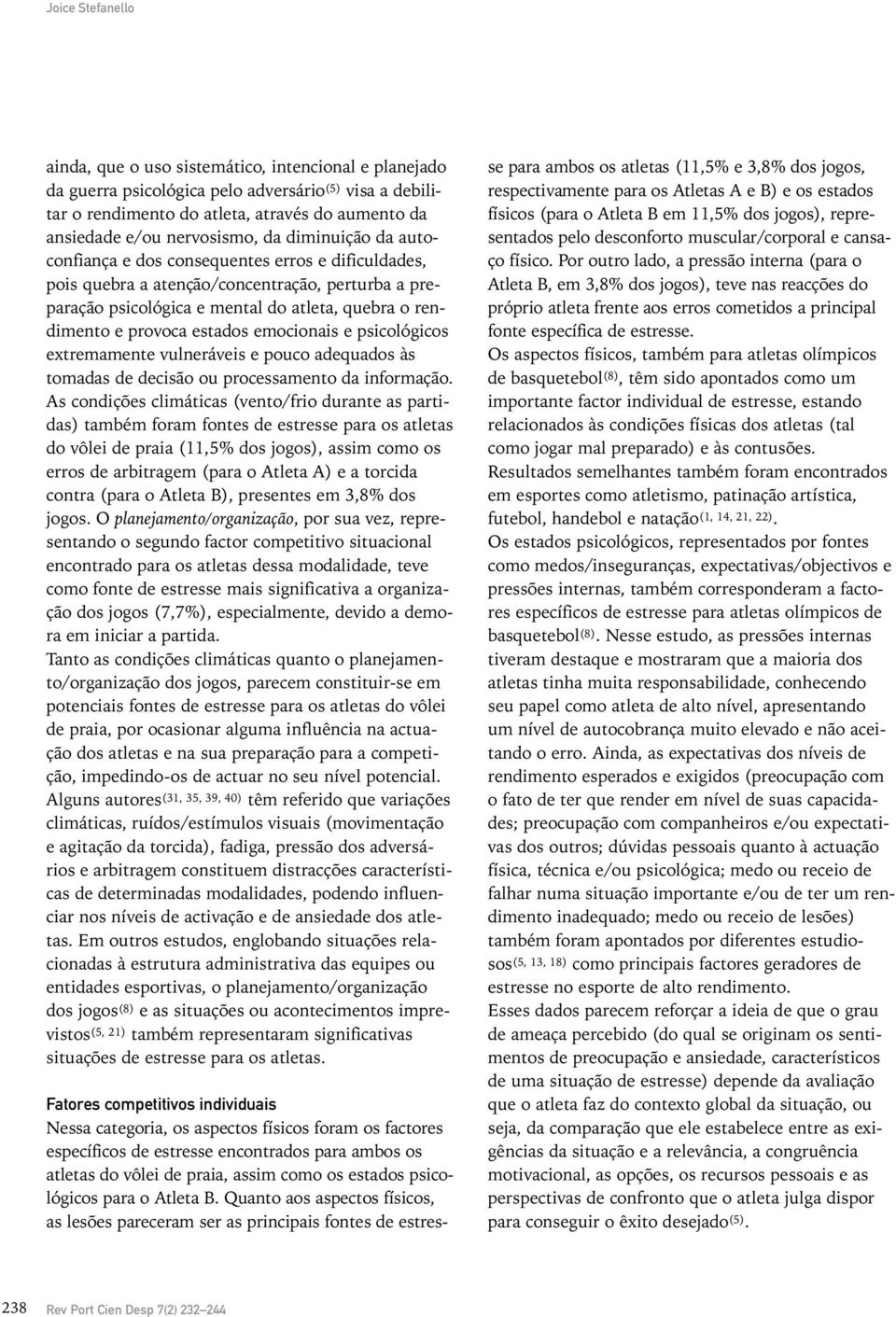 provoca estados emocionais e psicológicos extremamente vulneráveis e pouco adequados às tomadas de decisão ou processamento da informação.