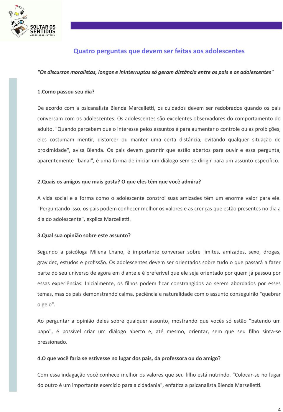 "Quando percebem que o interesse pelos assuntos é para aumentar o controle ou as proibições, eles costumam mentir, distorcer ou manter uma certa distância, evitando qualquer situação de proximidade",