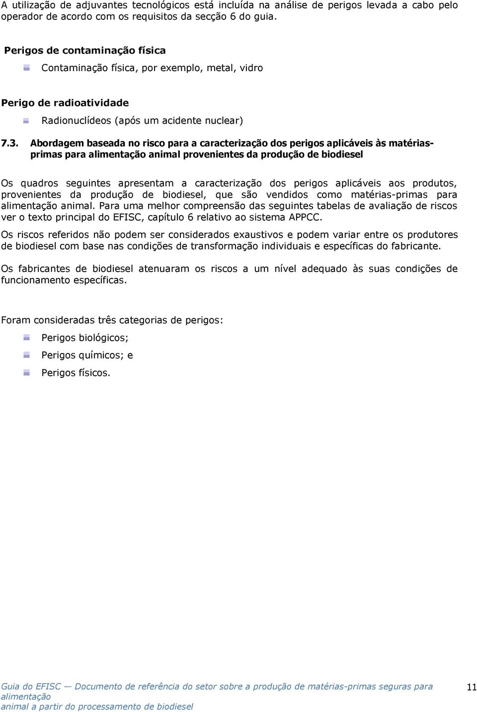 Abordagem baseada no risco para a caracterização dos perigos aplicáveis às matériasprimas para animal provenientes da produção de biodiesel Os quadros seguintes apresentam a caracterização dos