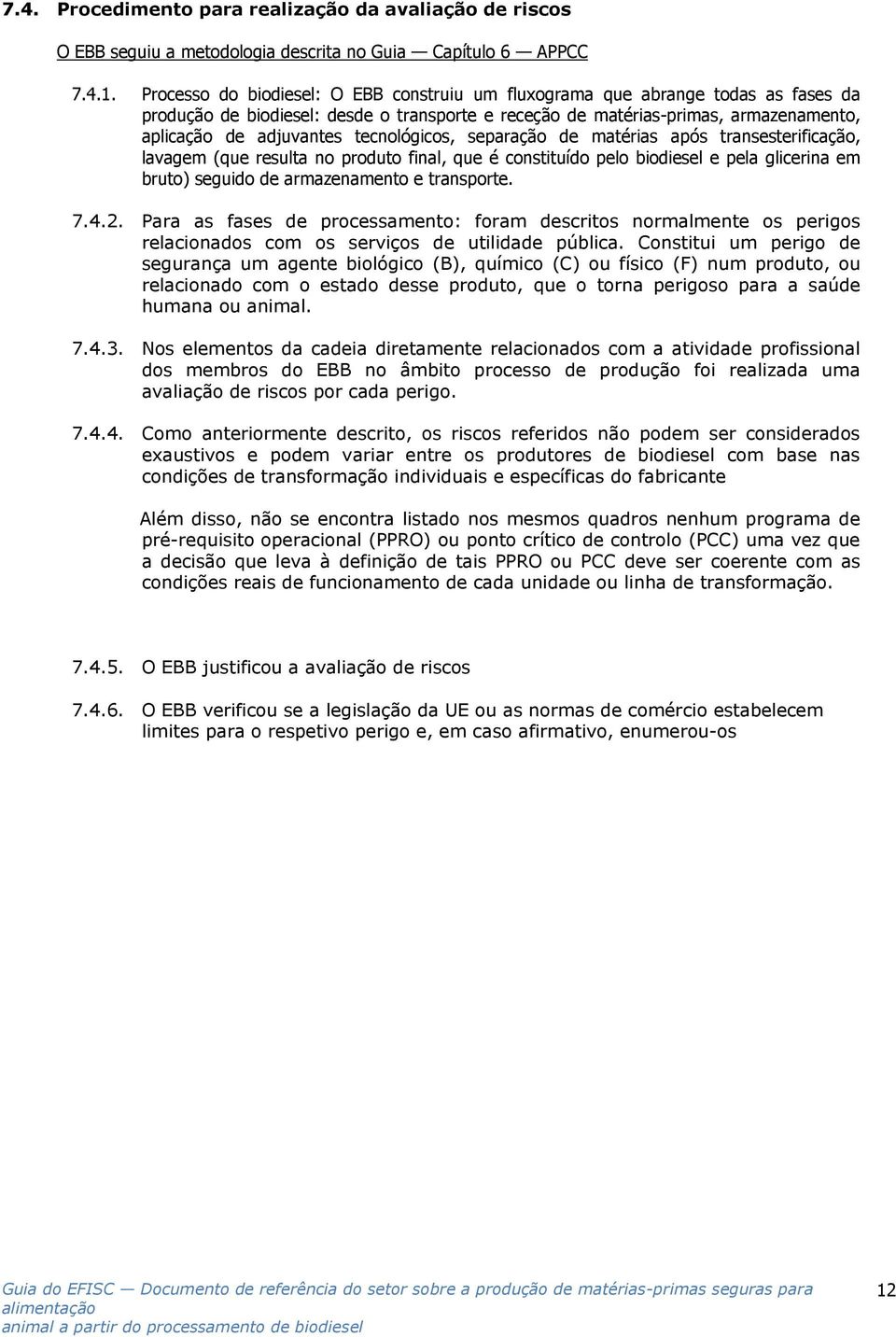 tecnológicos, separação de matérias após transesterificação, lavagem (que resulta no produto final, que é constituído pelo biodiesel e pela glicerina em bruto) seguido de armazenamento e transporte.