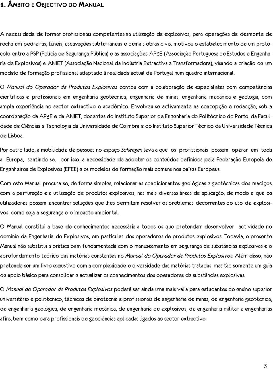 (Associação Nacional da Indústria Extractiva e Transformadora), visando a criação de um modelo de formação profissional adaptado à realidade actual de Portugal num quadro internacional.