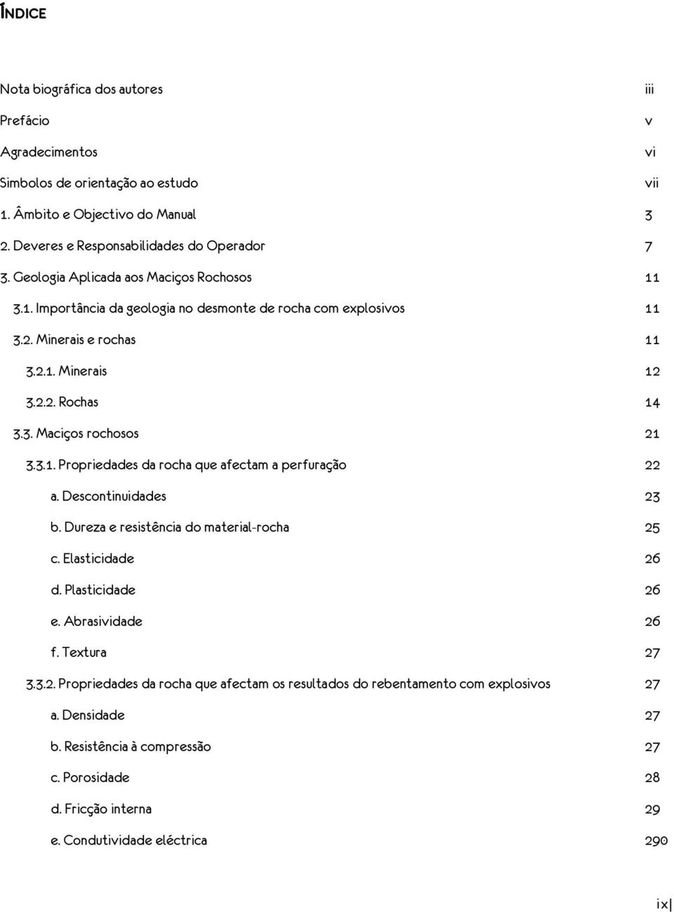 3.1. Propriedades da rocha que afectam a perfuração 22 a. Descontinuidades 23 b. Dureza e resistência do material-rocha 25 c. Elasticidade 26 d. Plasticidade 26 e. Abrasividade 26 f. Textura 27 3.