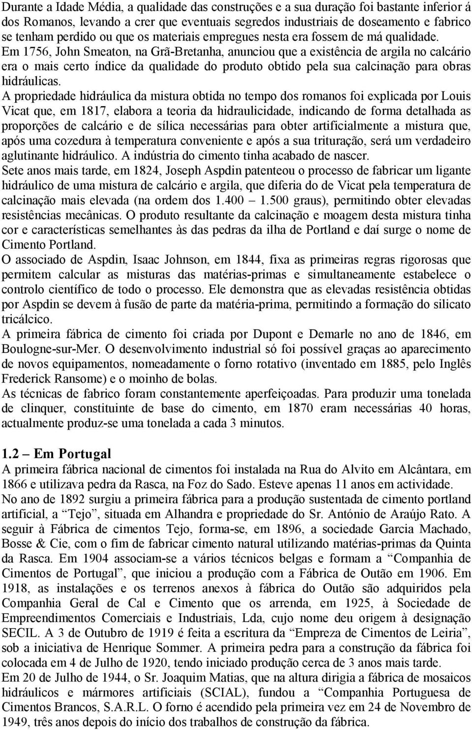 Em 1756, John Smeaton, na Grã-Bretanha, anunciou que a existência de argila no calcário era o mais certo índice da qualidade do produto obtido pela sua calcinação para obras hidráulicas.