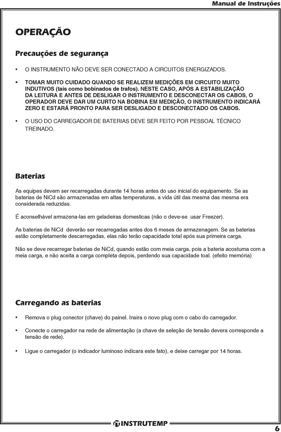 NESTE CASO, APÓS A ESTABILIZAÇÃO DA LEITURA E ANTES DE DESLIGAR O INSTRUMENTO E DESCONECTAR OS CABOS, O OPERADOR DEVE DAR UM CURTO NA BOBINA EM MEDIÇÃO, O INSTRUMENTO INDICARÁ ZERO E ESTARÁ PRONTO