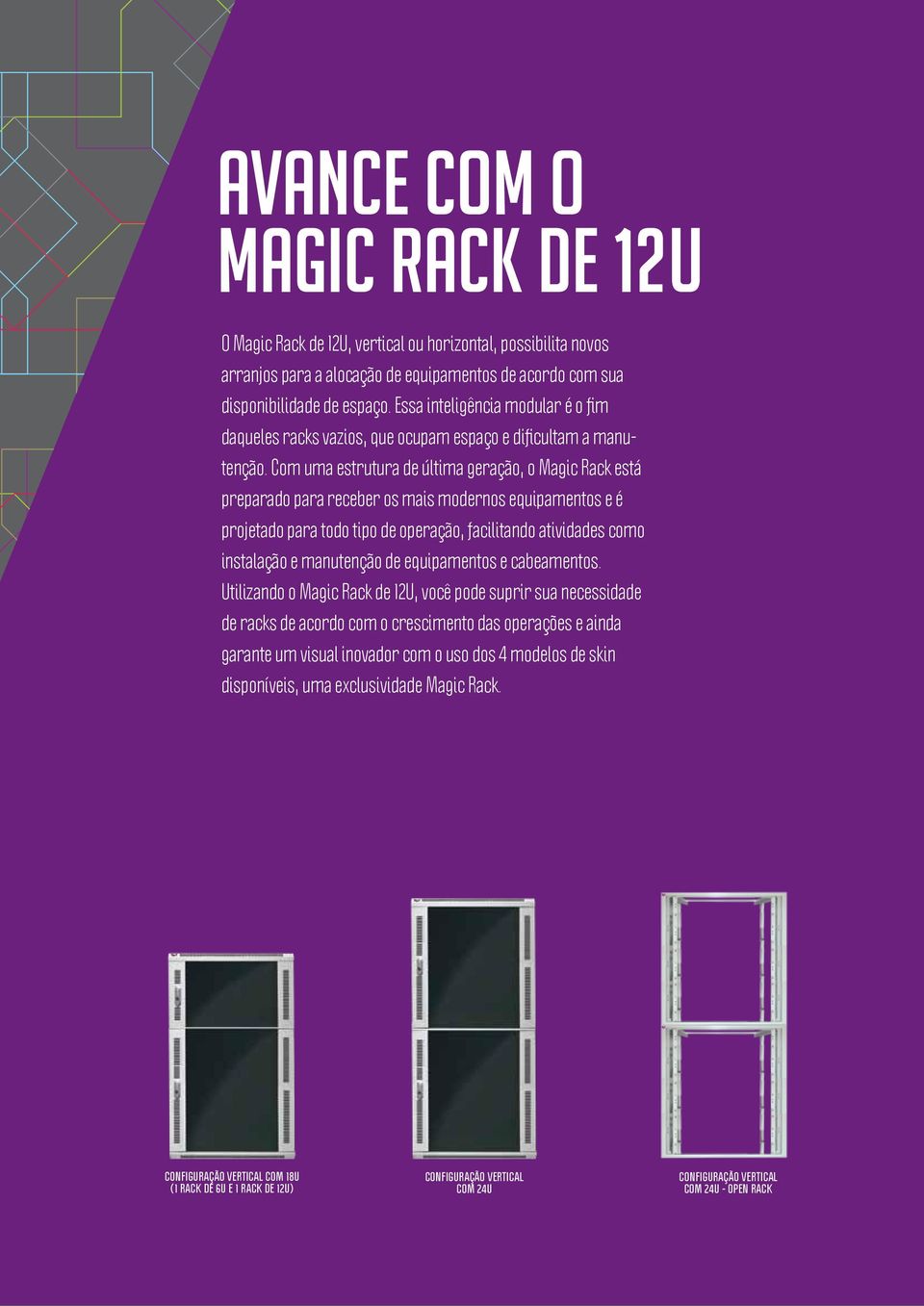 Com uma estrutura de última geração, o Magic Rack está preparado para receber os mais modernos equipamentos e é projetado para todo tipo de operação, facilitando atividades como instalação e