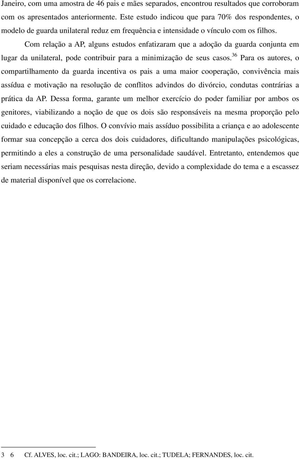 Com relação a AP, alguns estudos enfatizaram que a adoção da guarda conjunta em lugar da unilateral, pode contribuir para a minimização de seus casos.