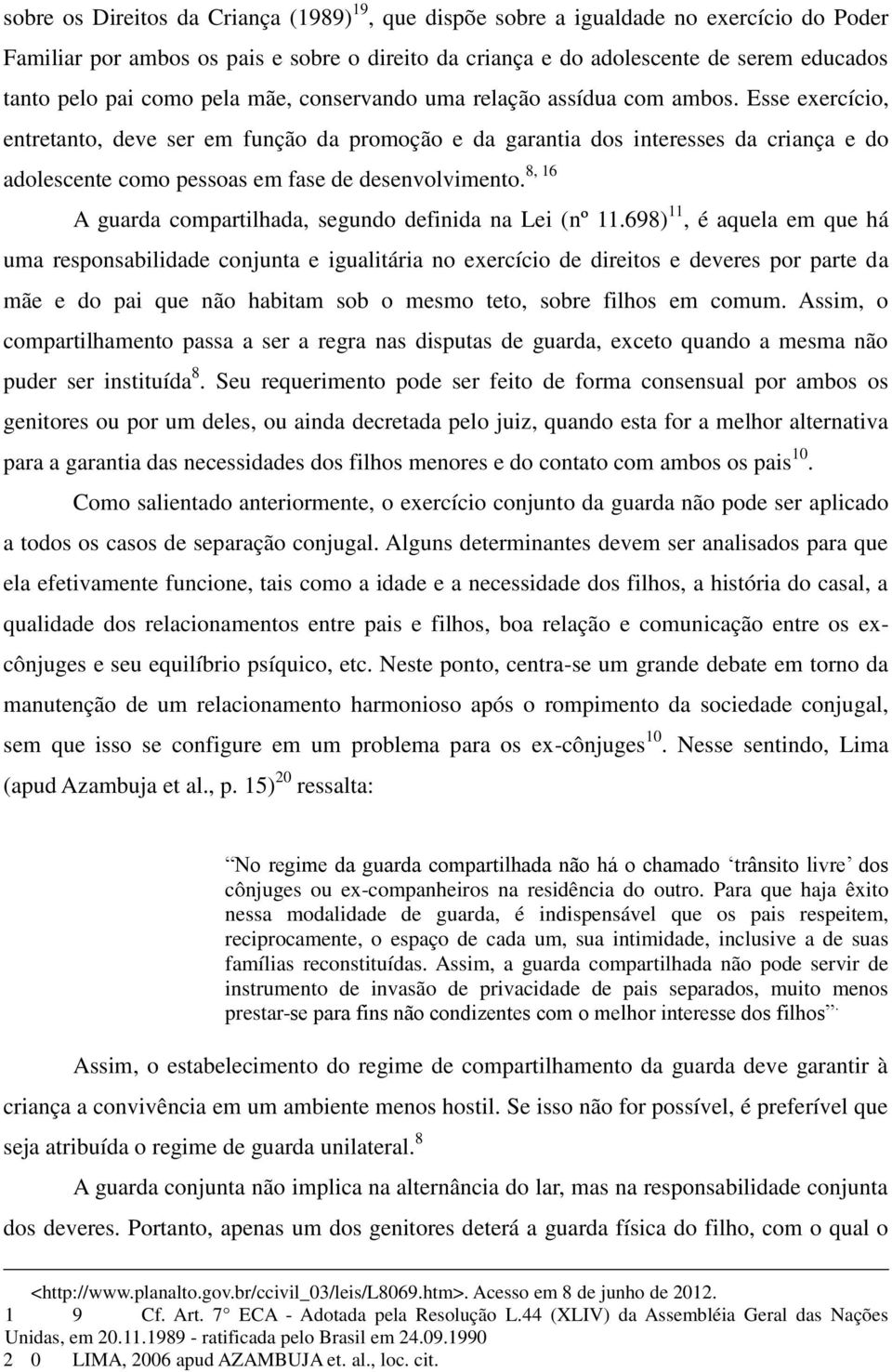 Esse exercício, entretanto, deve ser em função da promoção e da garantia dos interesses da criança e do 8, 16 adolescente como pessoas em fase de desenvolvimento.