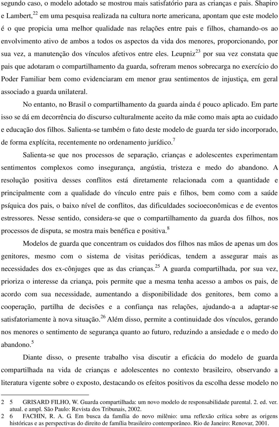 ativo de ambos a todos os aspectos da vida dos menores, proporcionando, por sua vez, a manutenção dos vínculos afetivos entre eles.