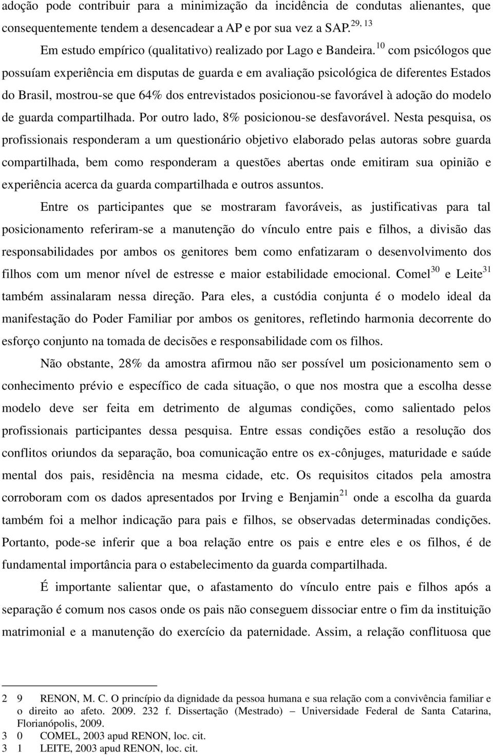 10 com psicólogos que possuíam experiência em disputas de guarda e em avaliação psicológica de diferentes Estados do Brasil, mostrou-se que 64% dos entrevistados posicionou-se favorável à adoção do