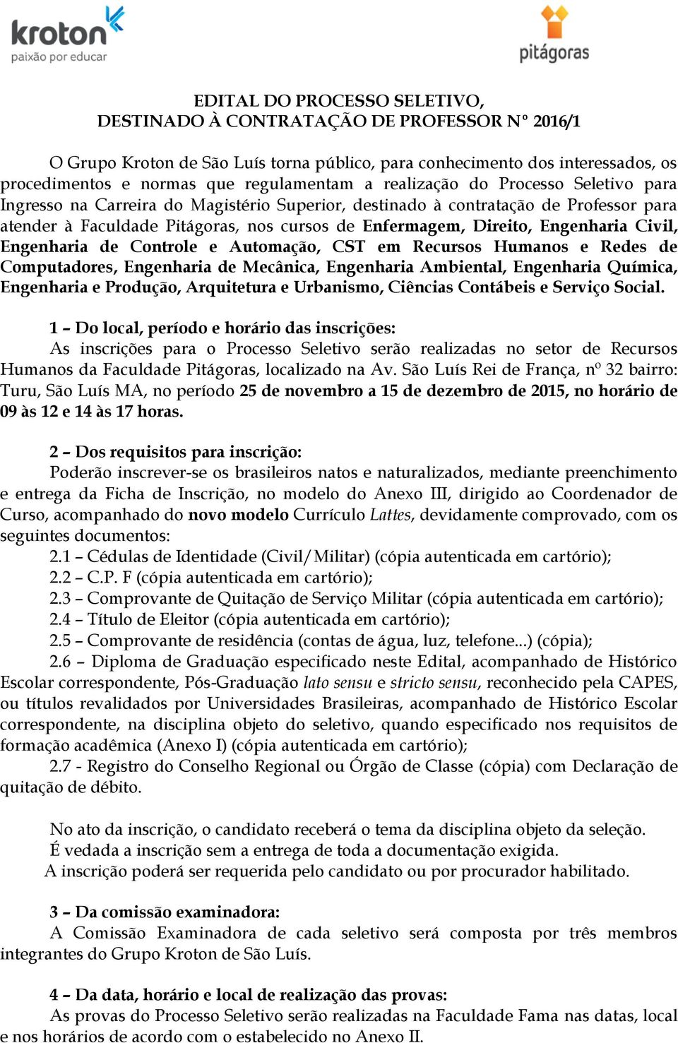 Controle e Automação, CST em Recursos Humanos e Redes de Computadores, de Mecânica, Ambiental, Química, e Produção, Arquitetura e Urbanismo, Ciências Contábeis e Serviço Social.