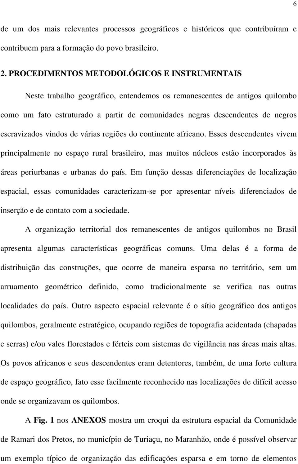 escravizados vindos de várias regiões do continente africano.