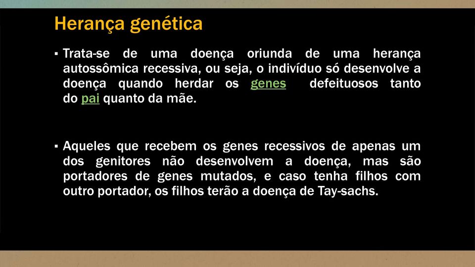 Aqueles que recebem os genes recessivos de apenas um dos genitores não desenvolvem a doença, mas são