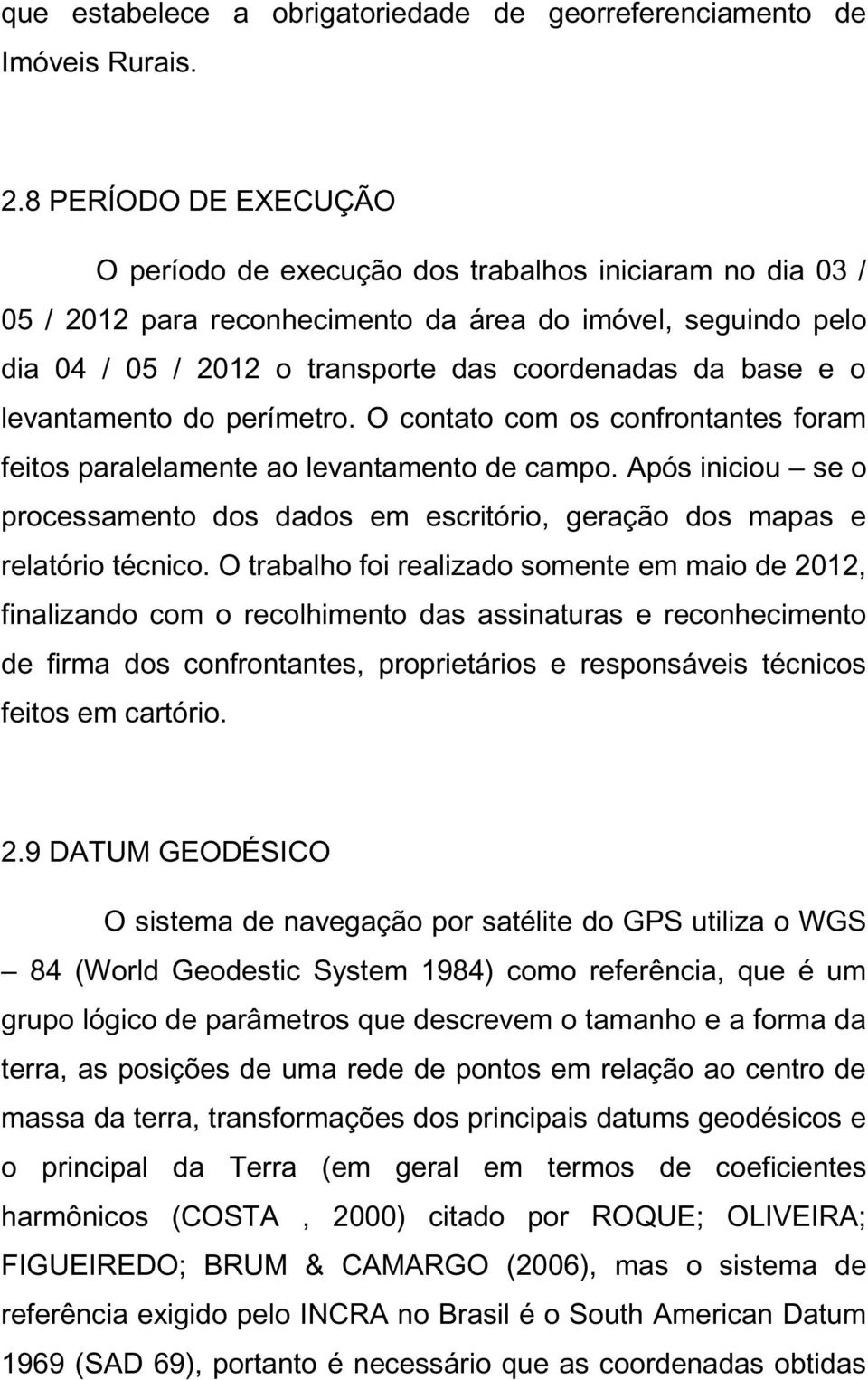 e o levantamento do perímetro. O contato com os confrontantes foram feitos paralelamente ao levantamento de campo.