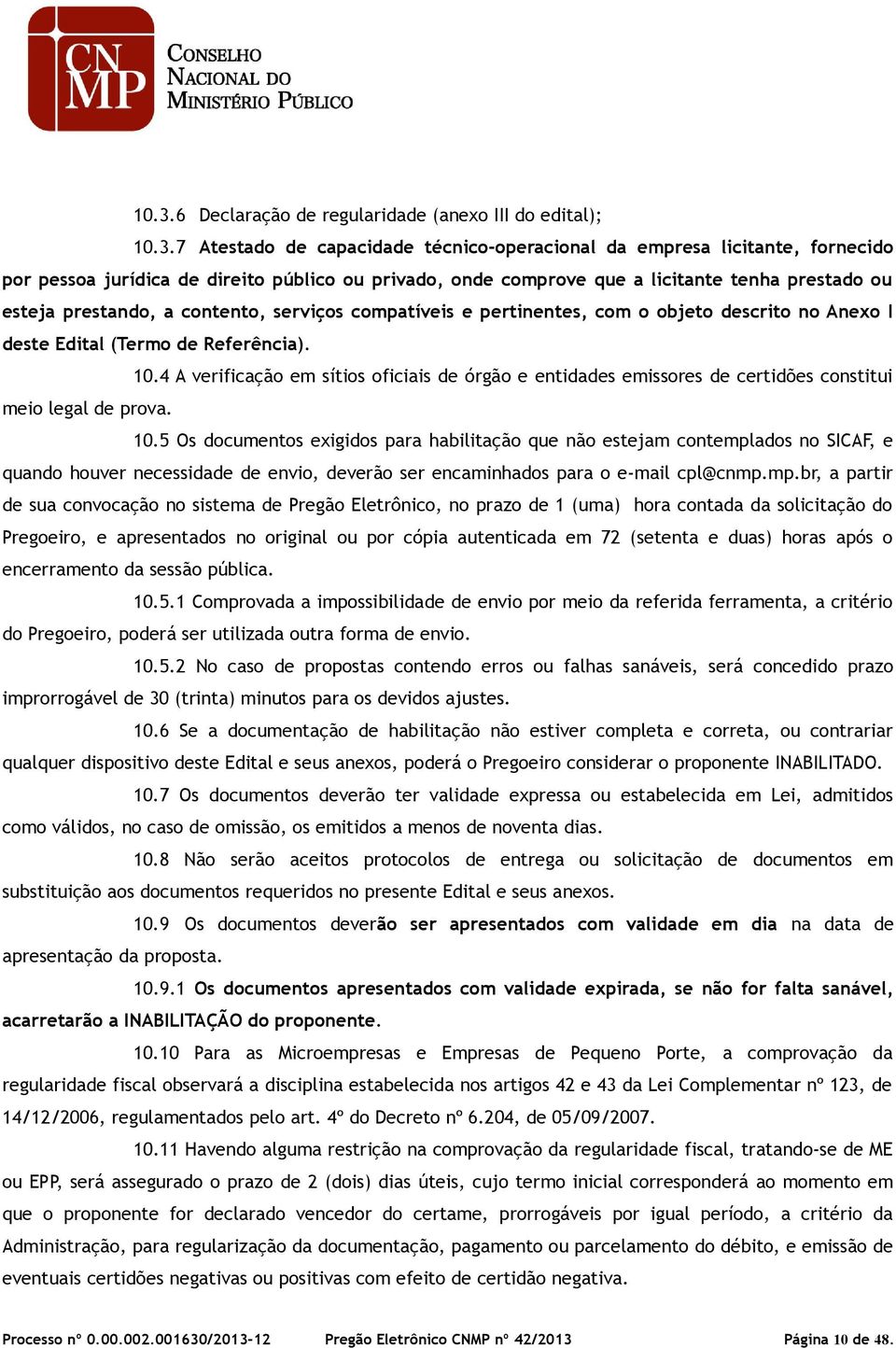 4 A verificação em sítios oficiais de órgão e entidades emissores de certidões constitui meio legal de prova. 10.