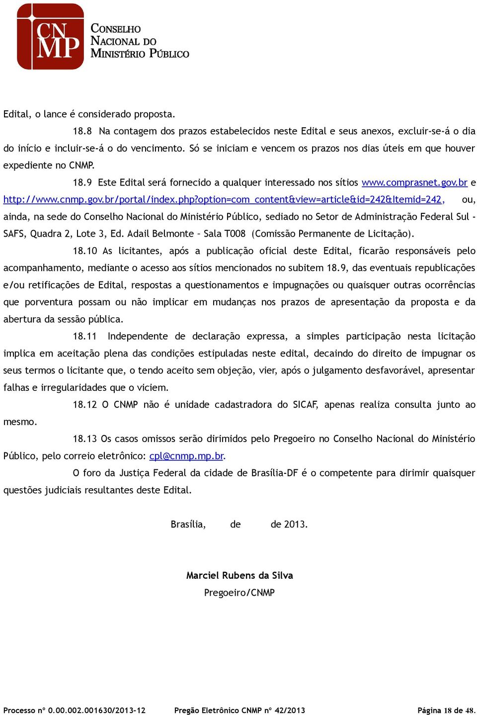 php?option=com_content&view=article&id=242&itemid=242, ou, ainda, na sede do Conselho Nacional do Ministério Público, sediado no Setor de Administração Federal Sul - SAFS, Quadra 2, Lote 3, Ed.