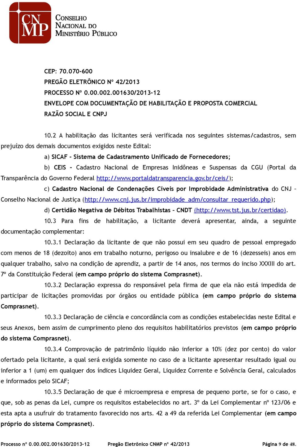 Fornecedores; b) CEIS - Cadastro Nacional de Empresas Inidôneas e Suspensas da CGU (Portal da Transparência do Governo Federal http://www.portaldatransparencia.gov.