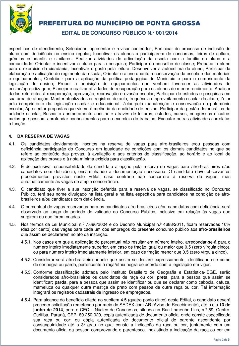 Participar do conselho de classe; Preparar o aluno para o exercício da cidadania; Incentivar o gosto pela leitura; Desenvolver a autoestima do aluno; Participar da elaboração e aplicação do regimento