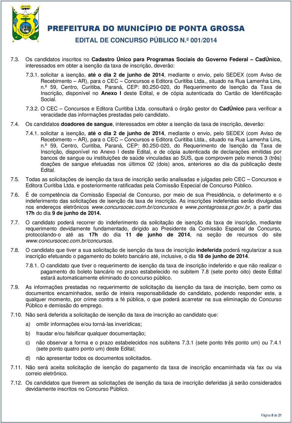 º 59, Centro, Curitiba, Paraná, CEP: 80.250-020, do Requerimento de Isenção da Taxa de Inscrição, disponível no Anexo I deste Edital, e de cópia autenticada do Cartão de Identificação Social. 7.3.2. O CEC Concursos e Editora Curitiba Ltda.