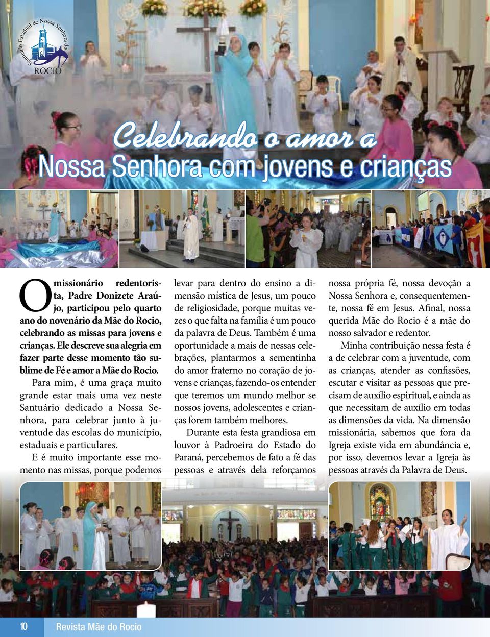 Para mim, é uma graça muito grande estar mais uma vez neste Santuário dedicado a Nossa Senhora, para celebrar junto à juventude das escolas do município, estaduais e particulares.