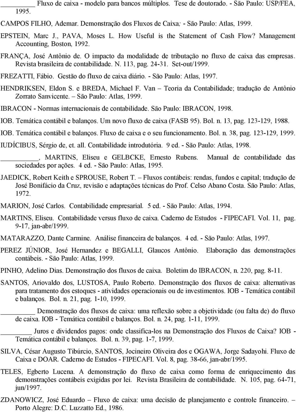 Revista brasileira de contabilidade. N. 113, pag. 24-31. Set-out/1999. FREZATTI, Fábio. Gestão do fluxo de caixa diário. - São Paulo: Atlas, 1997. HENDRIKSEN, Eldon S. e BREDA, Michael F.