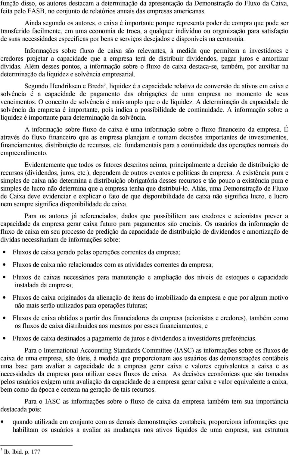 suas necessidades específicas por bens e serviços desejados e disponíveis na economia.