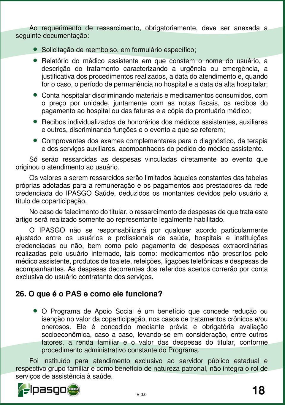 hospital e a data da alta hospitalar; Conta hospitalar discriminando materiais e medicamentos consumidos, com o preço por unidade, juntamente com as notas fiscais, os recibos do pagamento ao hospital