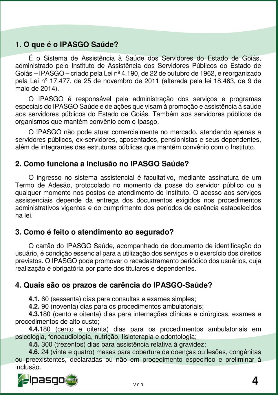 190, de 22 de outubro de 1962, e reorganizado pela Lei nº 17.477, de 25 de novembro de 2011 (alterada pela lei 18.463, de 9 de maio de 2014).