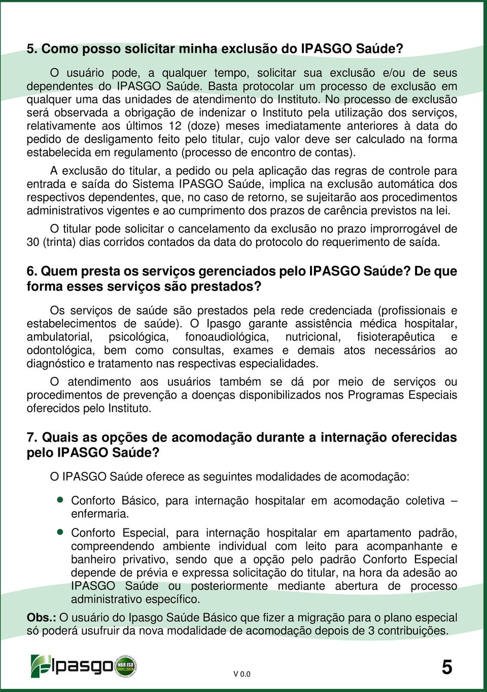 No processo de exclusão será observada a obrigação de indenizar o Instituto pela utilização dos serviços, relativamente aos últimos 12 (doze) meses imediatamente anteriores à data do pedido de