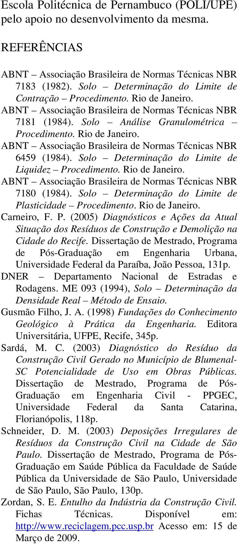 Solo Determinação do Limite de Plasticidade Procedimento. Rio de Janeiro. Carneiro, F. P. (2005) Diagnósticos e Ações da Atual Situação dos Resíduos de Construção e Demolição na Cidade do Recife.