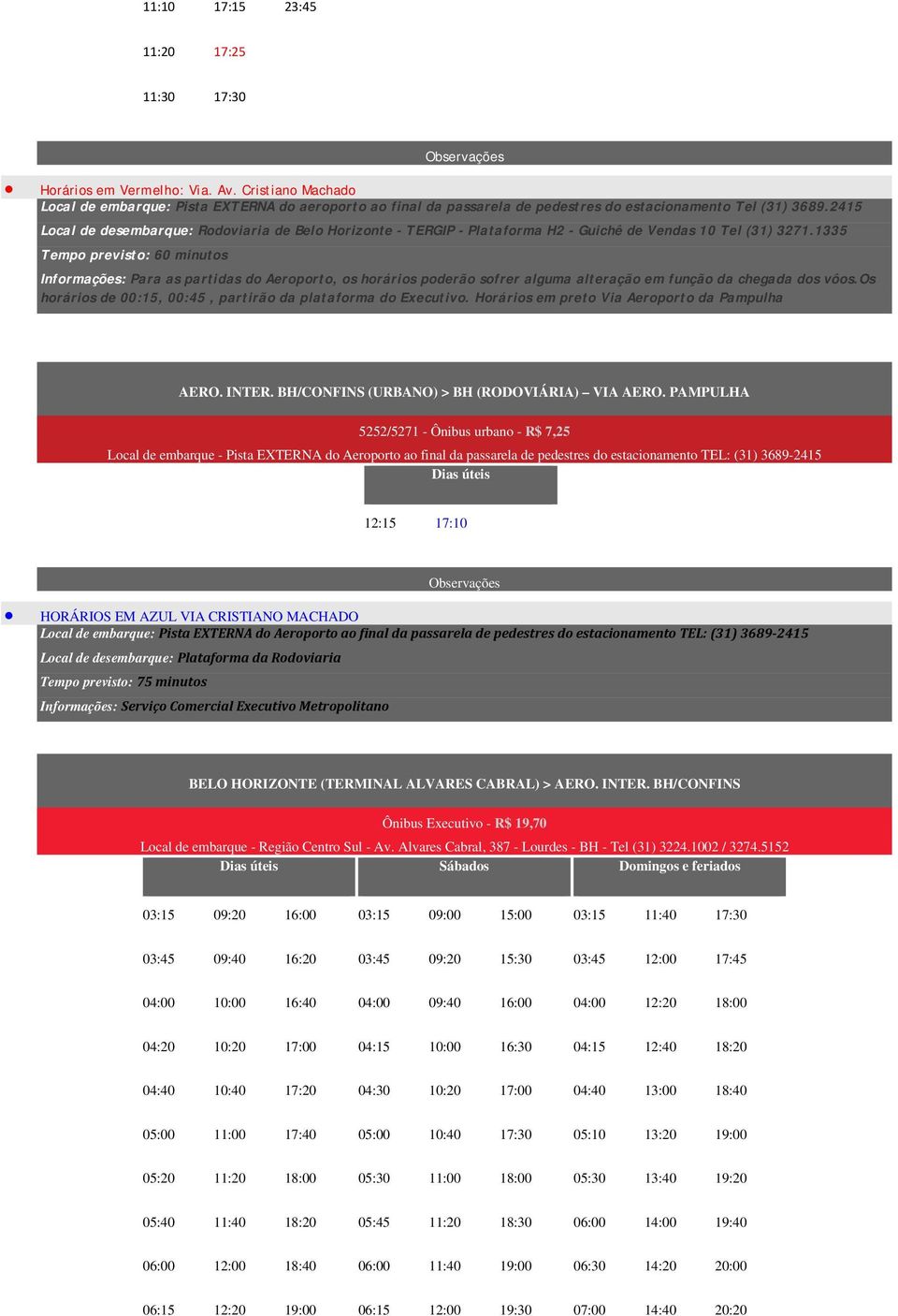 1335 Tempo previsto: 60 minutos Informações: Para as partidas do Aeroporto, os horários poderão sofrer alguma alteração em função da chegada dos vôos.