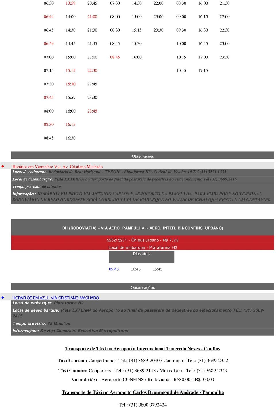 2415 Tempo previsto: 60 minutos Informações: HORÁRIOS EM PRETO VIA ANTONIO CARLOS E AEROPORTO DA PAMPULHA.