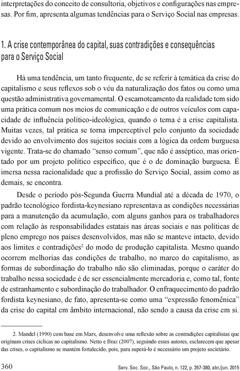 véu da naturalização dos fatos ou como uma questão administrativa governamental.