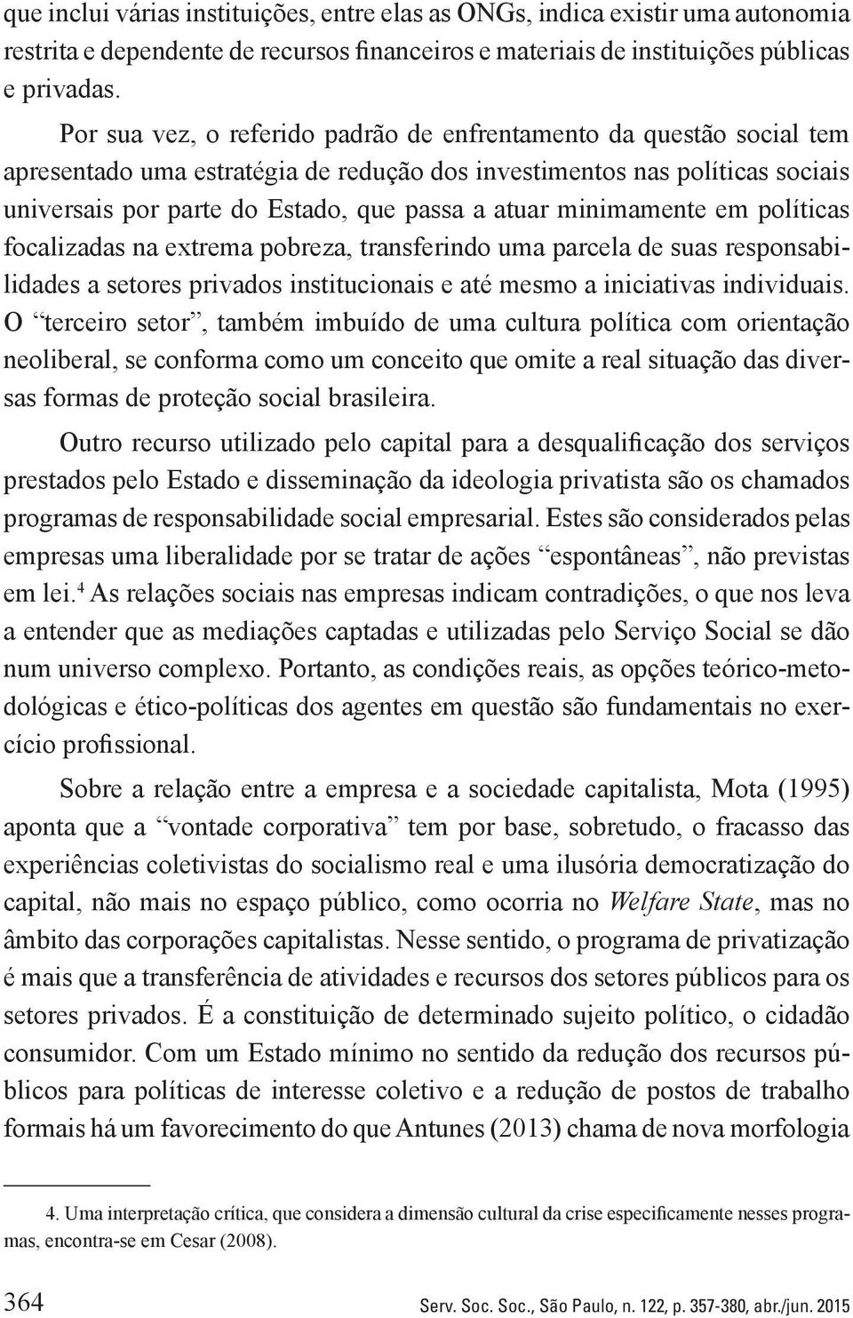 minimamente em políticas focalizadas na extrema pobreza, transferindo uma parcela de suas responsabilidades a setores privados institucionais e até mesmo a iniciativas individuais.