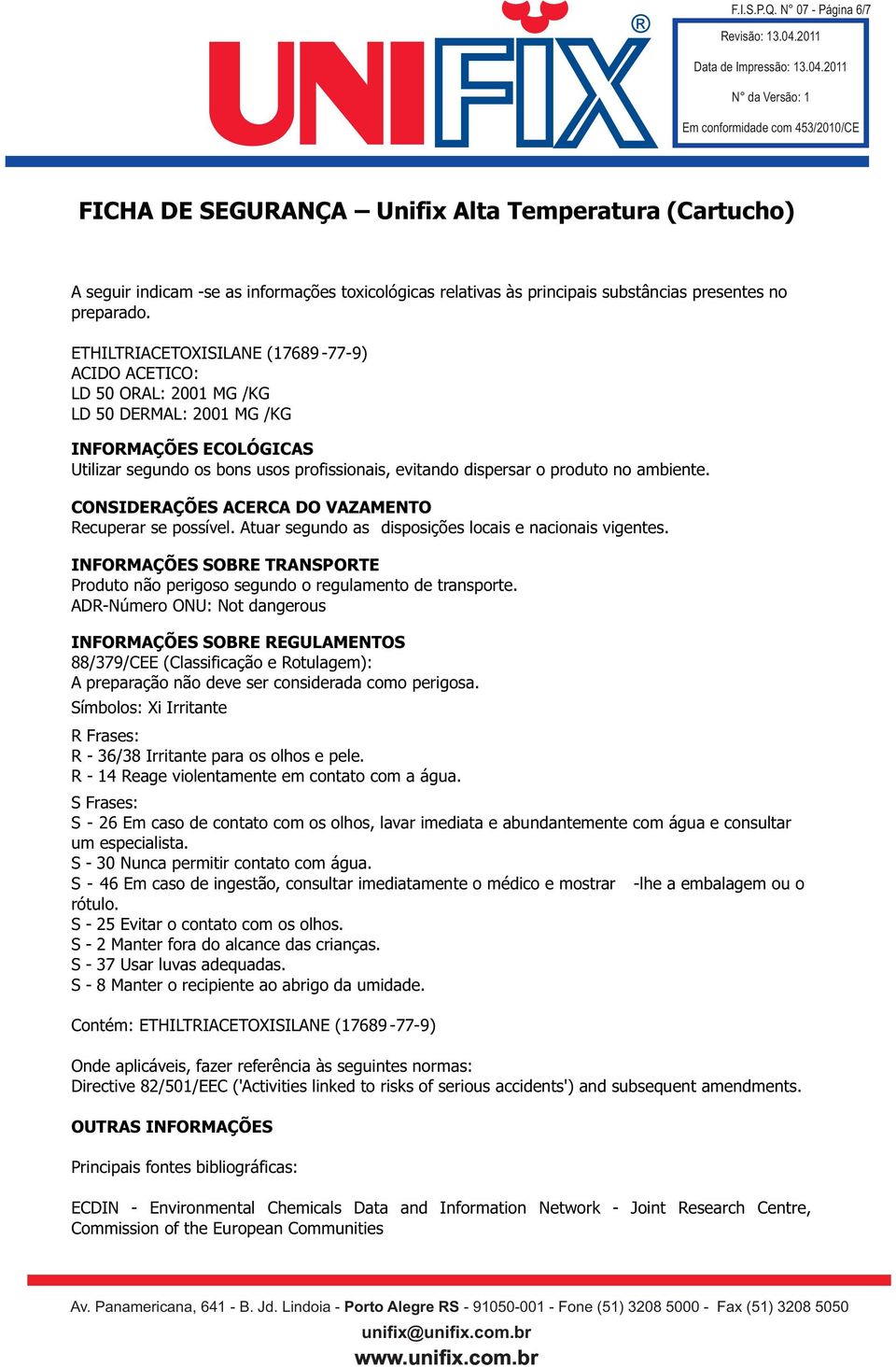 ambiente. CONSIDERAÇÕES ACERCA DO VAZAMENTO Recuperar se possível. Atuar segundo as disposições locais e nacionais vigentes.