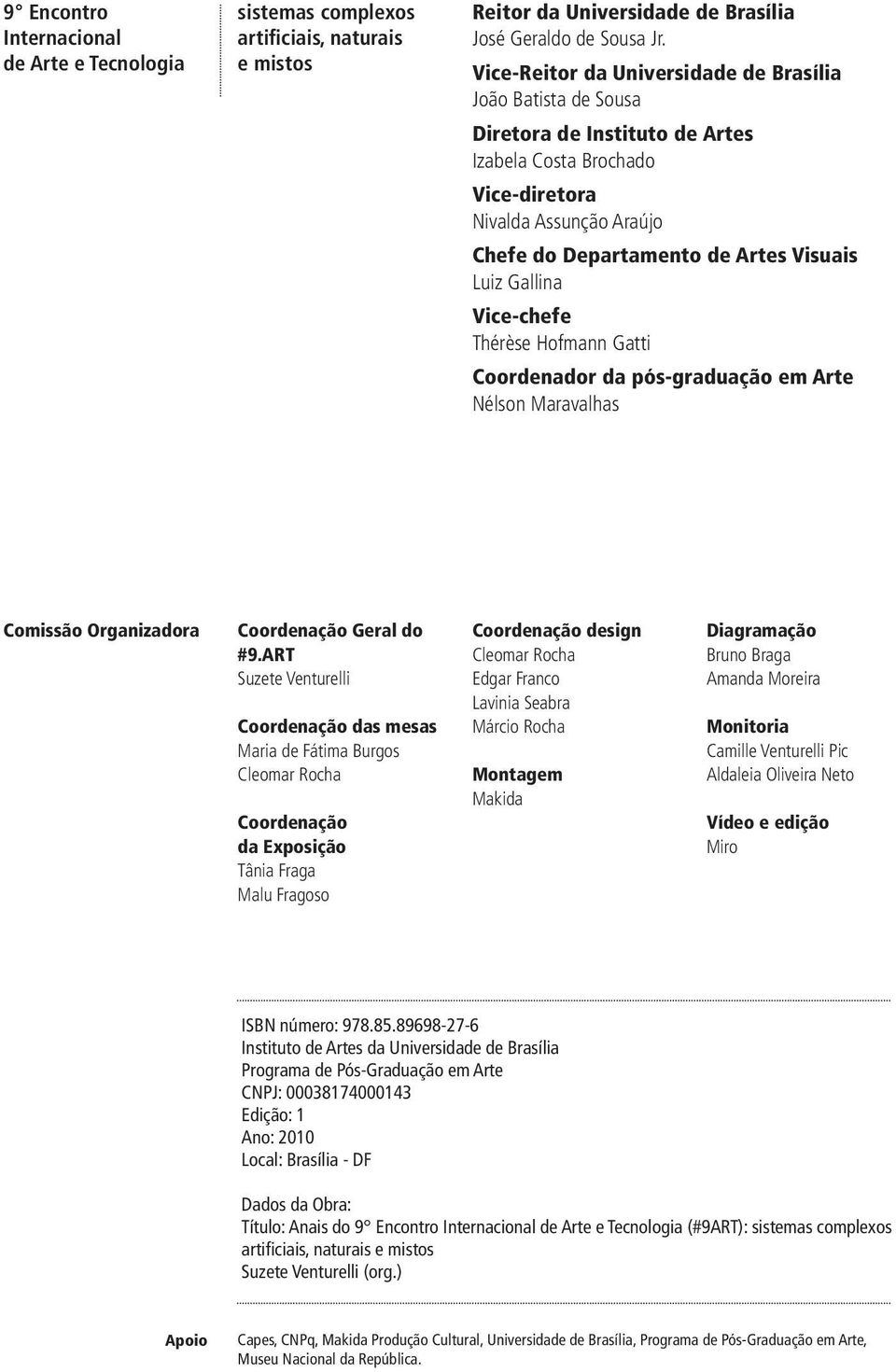 Gallina Vice-chefe Thérèse Hofmann Gatti Coordenador da pós-graduação em Arte Nélson Maravalhas Comissão Organizadora Coordenação Geral do #9.