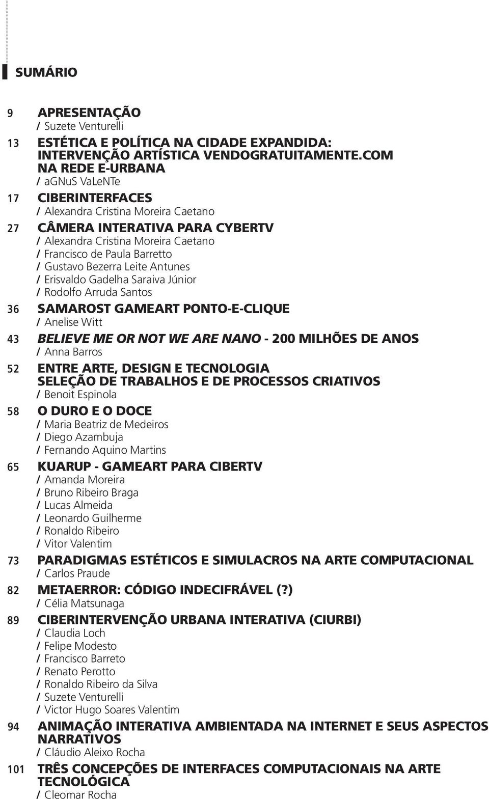 // Gustavo Bezerra Leite Antunes // Erisvaldo Gadelha Saraiva Júnior // Rodolfo Arruda Santos 36 SAMAROST GAMEART PONTO-E-CLIQUE // Anelise Witt 43 BELIEVE ME OR NOT WE ARE NANO - 200 Milhões de Anos