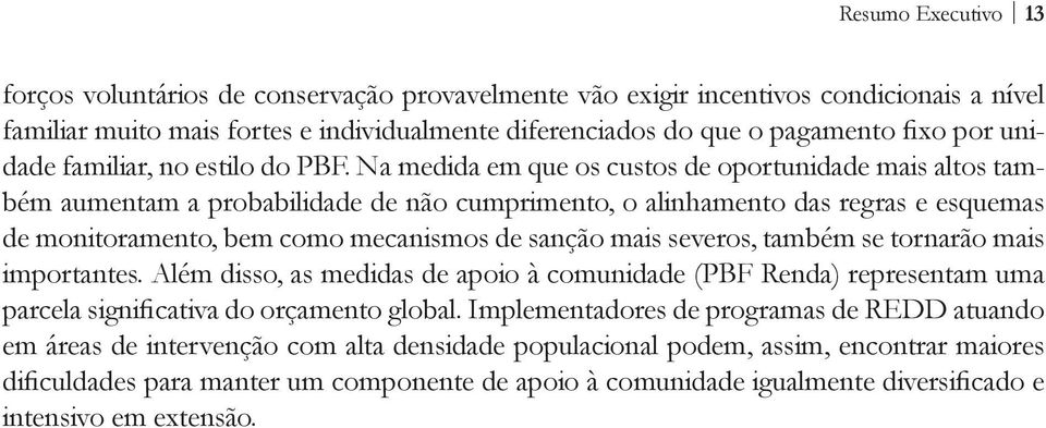 Na medida em que os custos de oportunidade mais altos também aumentam a probabilidade de não cumprimento, o alinhamento das regras e esquemas de monitoramento, bem como mecanismos de sanção mais