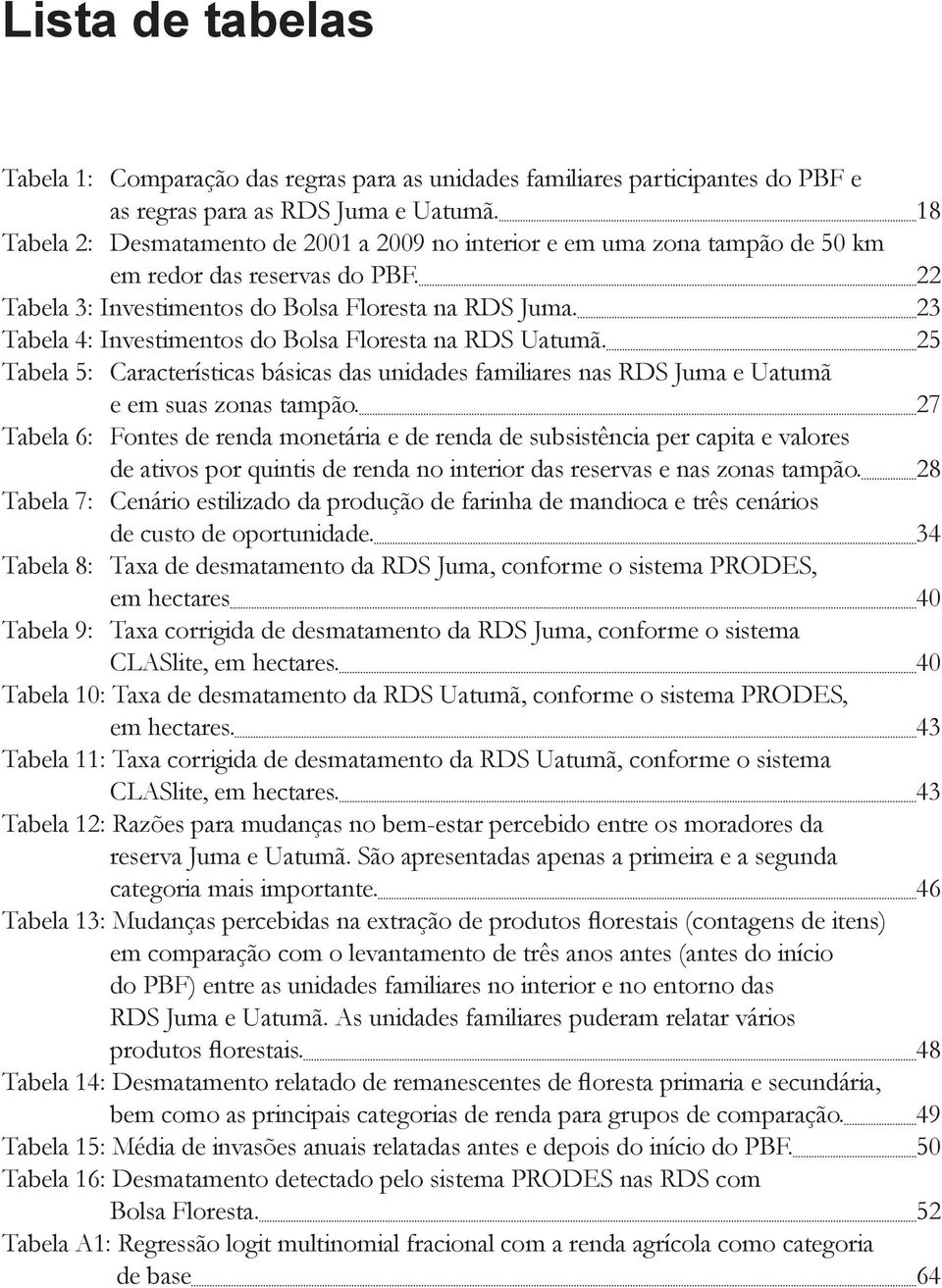 23 Tabela 4: Investimentos do Bolsa Floresta na RDS Uatumã. 25 Tabela 5: Características básicas das unidades familiares nas RDS Juma e Uatumã e em suas zonas tampão.