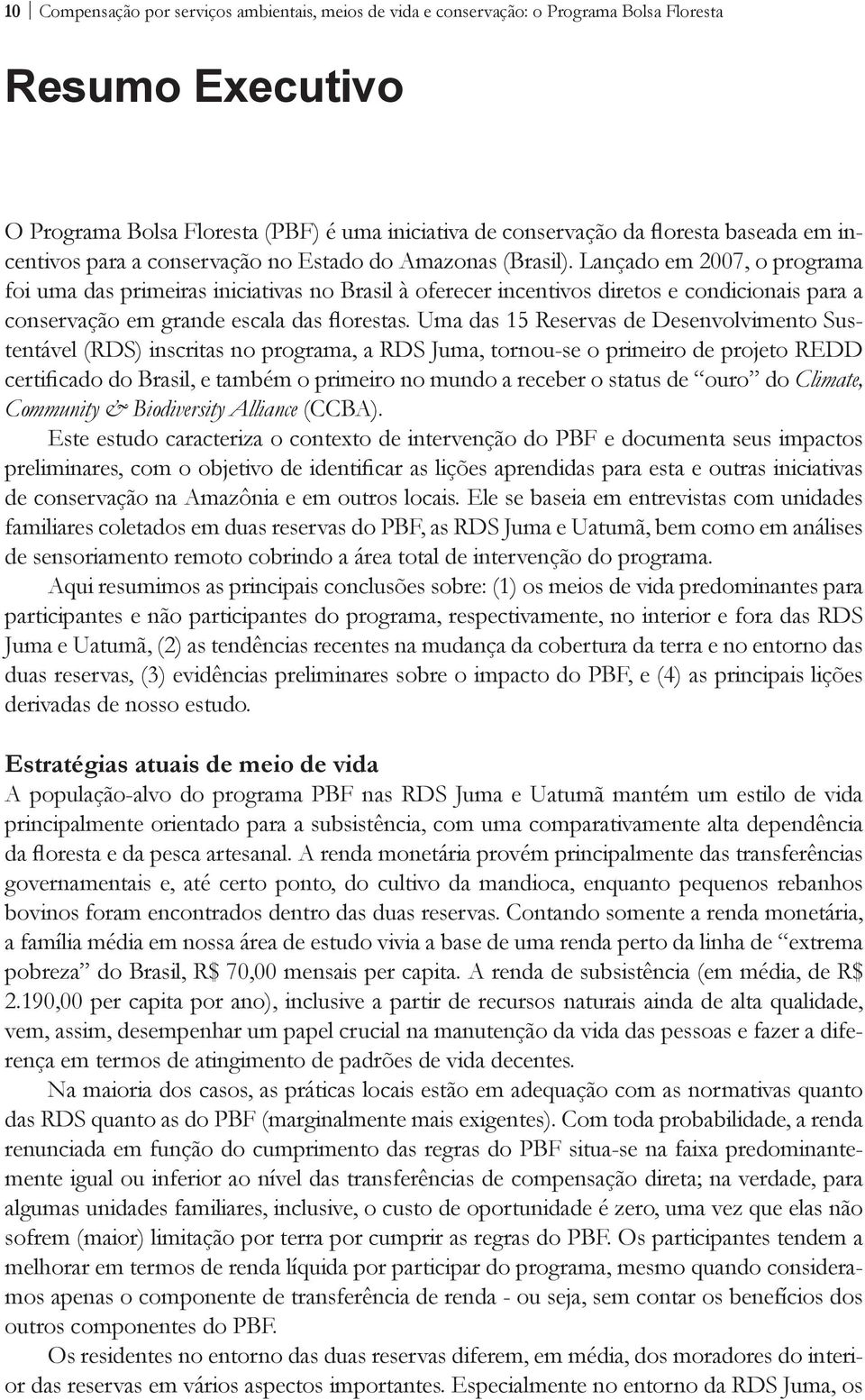 Lançado em 2007, o programa foi uma das primeiras iniciativas no Brasil à oferecer incentivos diretos e condicionais para a conservação em grande escala das florestas.