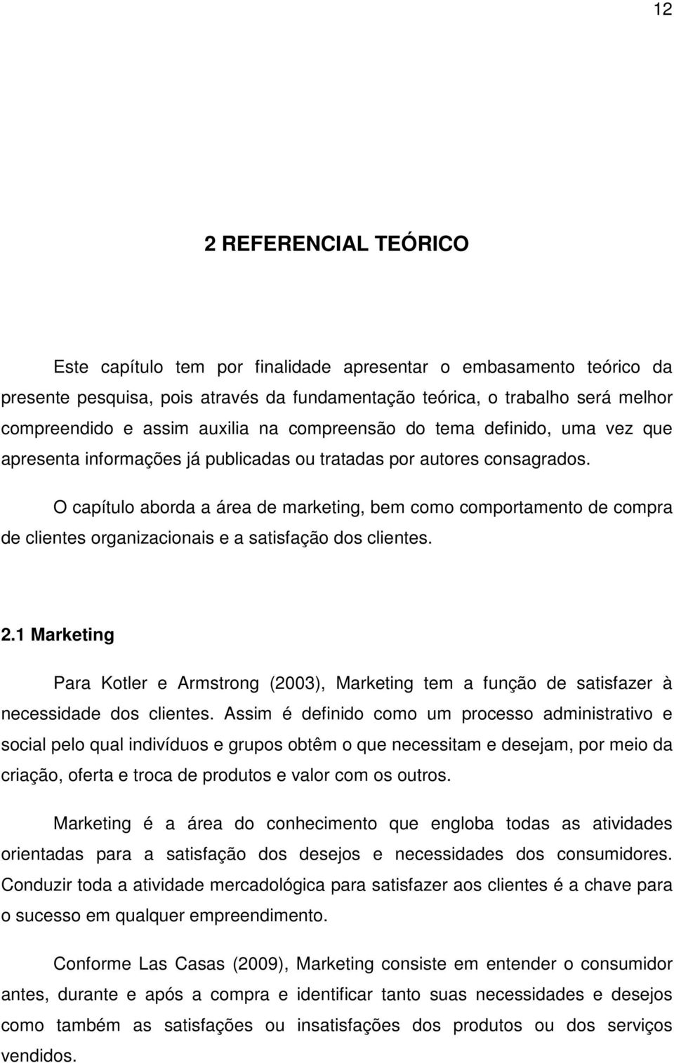 O capítulo aborda a área de marketing, bem como comportamento de compra de clientes organizacionais e a satisfação dos clientes. 2.