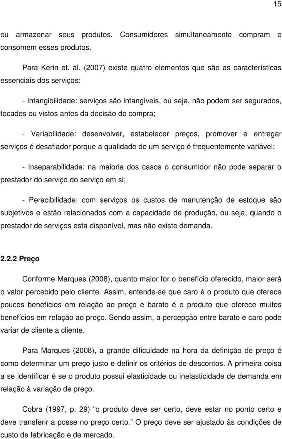 compra; - Variabilidade: desenvolver, estabelecer preços, promover e entregar serviços é desafiador porque a qualidade de um serviço é frequentemente variável; - Inseparabilidade: na maioria dos