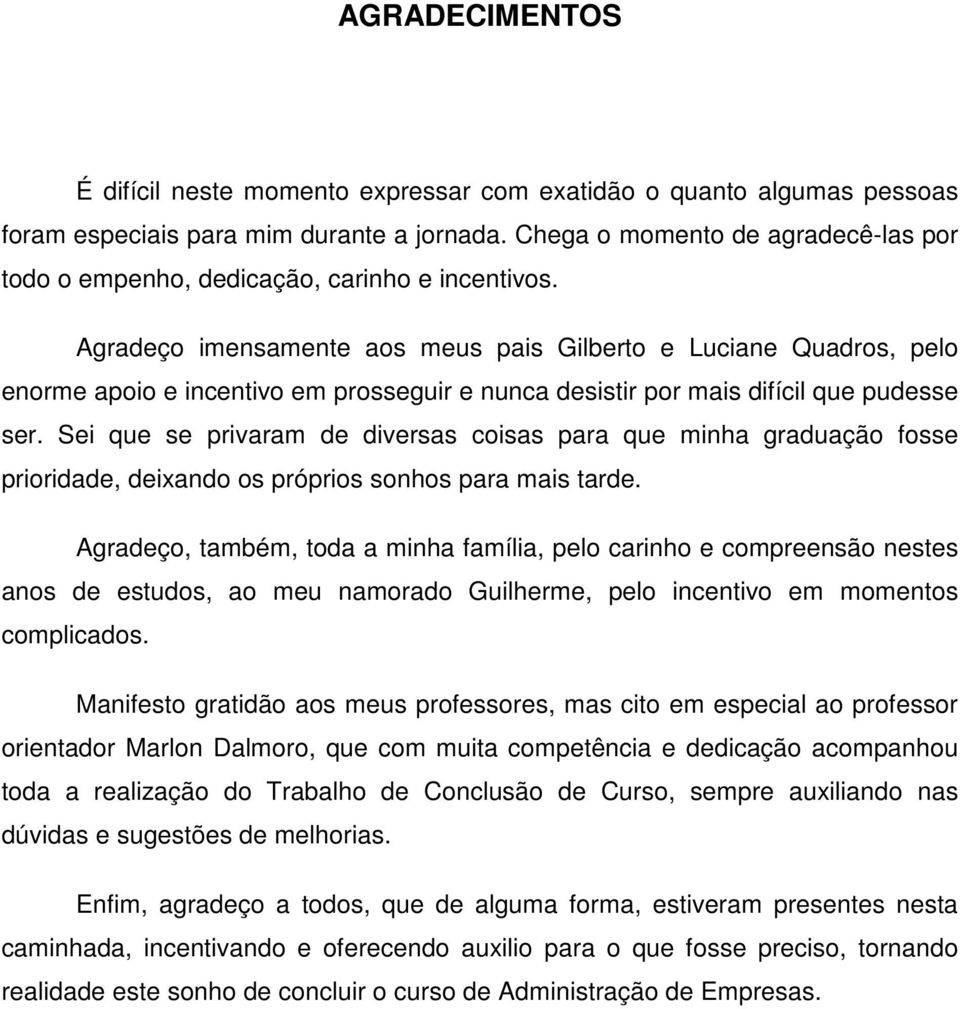 Agradeço imensamente aos meus pais Gilberto e Luciane Quadros, pelo enorme apoio e incentivo em prosseguir e nunca desistir por mais difícil que pudesse ser.