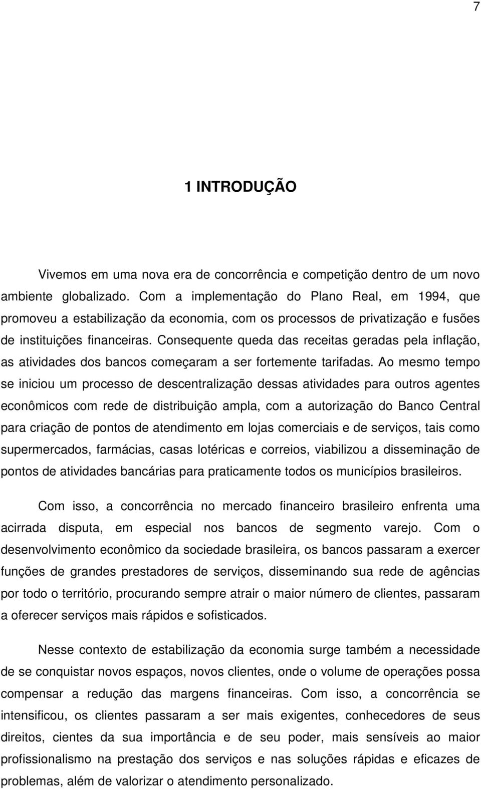 Consequente queda das receitas geradas pela inflação, as atividades dos bancos começaram a ser fortemente tarifadas.