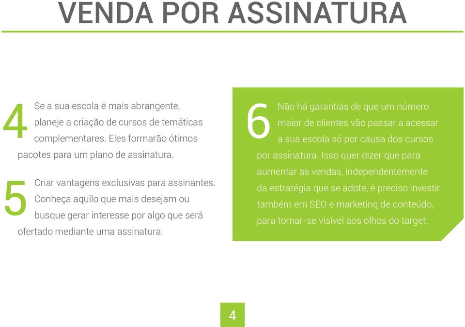 Conheça aquilo que mais desejam ou busque gerar interesse por algo que será ofertado mediante uma assinatura.