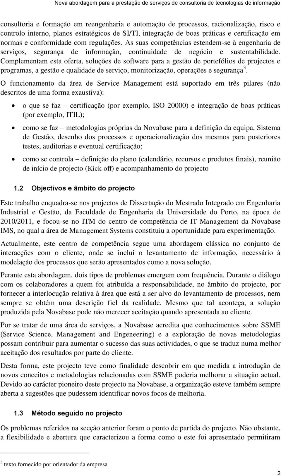 Complementam esta oferta, soluções de software para a gestão de portefólios de projectos e programas, a gestão e qualidade de serviço, monitorização, operações e segurança 3.