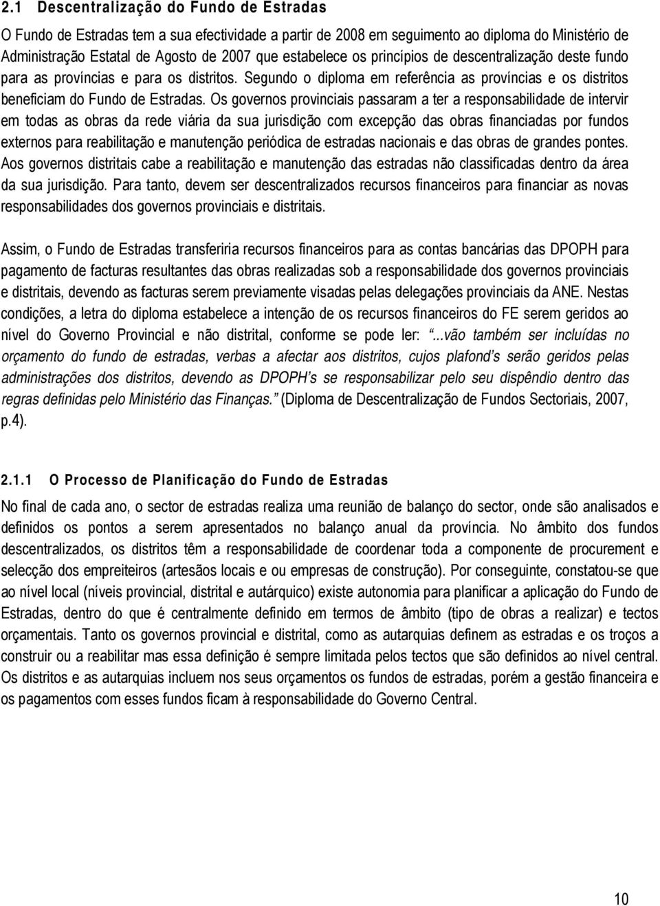 Os governos provinciais passaram a ter a responsabilidade de intervir em todas as obras da rede viária da sua jurisdição com excepção das obras financiadas por fundos externos para reabilitação e