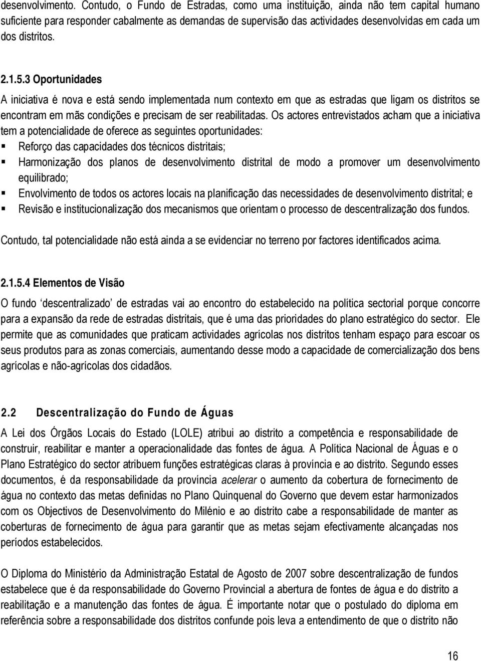 2.1.5.3 Oportunidades A iniciativa é nova e está sendo implementada num contexto em que as estradas que ligam os distritos se encontram em mãs condições e precisam de ser reabilitadas.