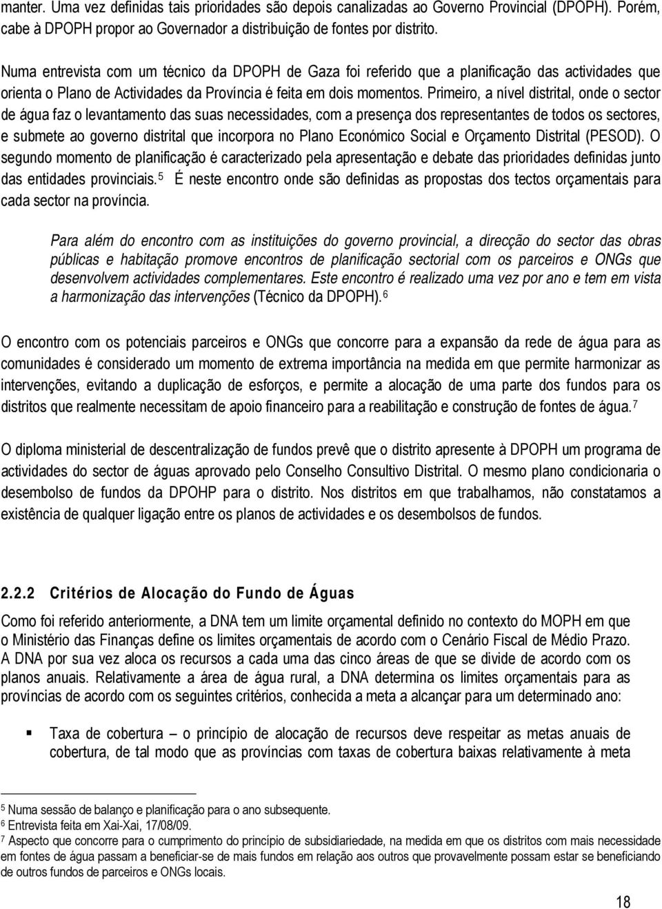 Primeiro, a nível distrital, onde o sector de água faz o levantamento das suas necessidades, com a presença dos representantes de todos os sectores, e submete ao governo distrital que incorpora no