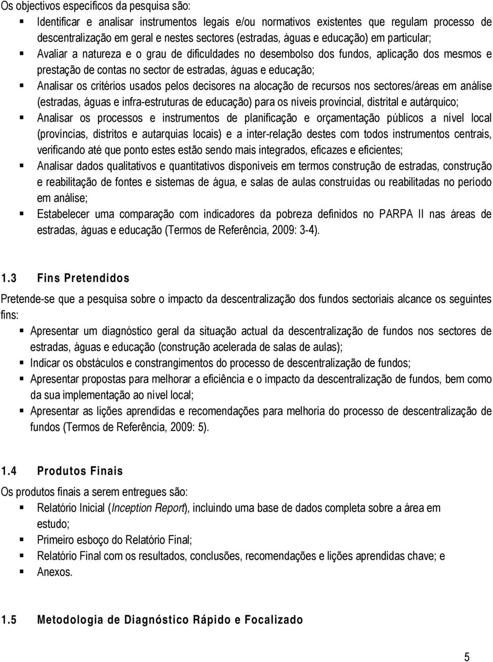 critérios usados pelos decisores na alocação de recursos nos sectores/áreas em análise (estradas, águas e infra-estruturas de educação) para os níveis provincial, distrital e autárquico; Analisar os