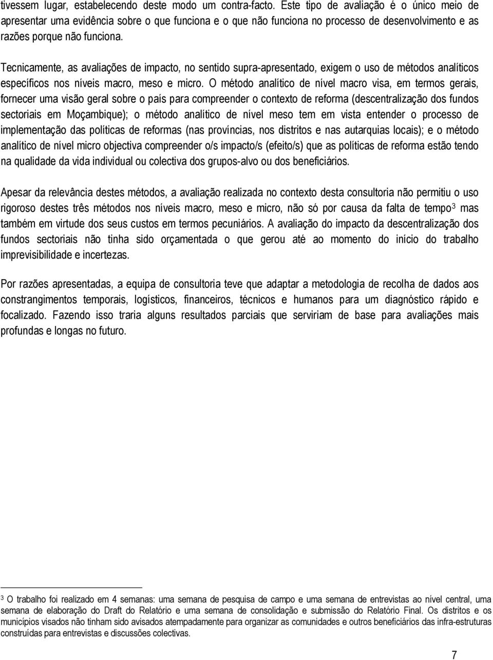 Tecnicamente, as avaliações de impacto, no sentido supra-apresentado, exigem o uso de métodos analíticos específicos nos níveis macro, meso e micro.